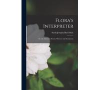 Flora's Interpreter: Or, The American Book Of Flowers And Sentiments