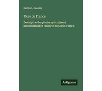 Flore de France: Description des plantes qui croissent naturellement en France et en Corse, Tome 1