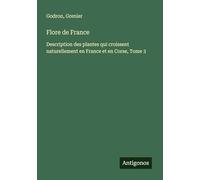 Flore de France: Description des plantes qui croissent naturellement en France et en Corse, Tome 3