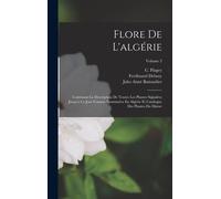 Flore De L'algérie: Contenant La Description De Toutes Les Plantes Signalées Jusqu'à Ce Jour Comme Spontanées En Algérie Et Catalogue Des