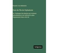 Flore de l'île de Céphalonie: Ou, Catalogue des plantes qui croissent naturellement et se cultivent le plus fréquemment dans cette île