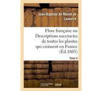 Flore francaise. Tome 4 Ou Descriptions succinctes de toutes les plantes qui croissent naturellement en France - Jean-Baptiste Monet de Lamarck - Hachette Bnf - broché - Livre