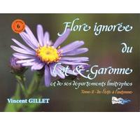 Flore Ignorée Du Lot-Et-Garonne Et De Ses Départements Limitrophes - Tome 2, De L'été À L'automne