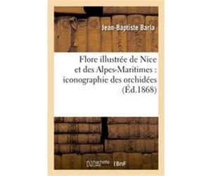 Flore illustrée de Nice et des Alpes-Maritimes : iconographie des orchidées Jean-Baptiste Barla (Auteur)