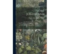 Flore Jurassienne: Ou, Description Des Plantes Vasculaires Croissant Naturellement Dans Les Montagnes Du Jura Et Les Plaines Qui Sont Au