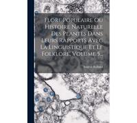 Flore Populaire Ou Histoire Naturelle Des Plantes Dans Leurs Rapports Avec La Linguistique Et Le Folklore, Volume 5...
