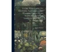 Flore Populaire Ou Histoire Naturelle Des Plantes Dans Leurs Rapports Avec La Linguistique Et Le Folklore; Volume 6