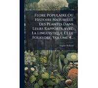 Flore Populaire Ou Histoire Naturelle Des Plantes Dans Leurs Rapports Avec La Linguistique Et Le Folklore, Volume 4...