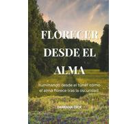 Florecer desde el Alma: Iluminando desde el túnel: cómo el alma florece tras la oscuridad.