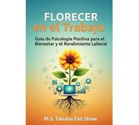 Florecer en el Trabajo: Guía de Psicología Positiva para el Bienestar y el Rendimiento Laboral