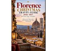 Florence Christmas Travel Guide 2026-2027 for First-Time Travelers: Where to Go, What to See, Festive Markets, Food, Tips & Local Secrets