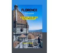 FLORENCE CITY GUIDE: The Ultimate Travel Guide to Italy's Timeless City.