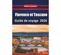 Florence et Toscane Guide de voyage 2026: Explorer les monuments de la Renaissance, les routes viticoles, le musée, les traditions culinaires ... villes de colline du centre de l'Italie
