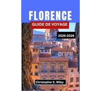 FLORENCE GUIDE DE VOYAGE 2025-2026: Un voyage à travers les rues de la Renaissance, l'art intemporel et la vie toscane