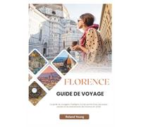 FLORENCE GUIDE DE VOYAGE 2025: Le guide du voyageur intelligent sur les points forts, les joyaux cachés et les événements de Florence en 2025