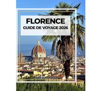 FLORENCE GUIDE DE VOYAGE 2026: La beauté de la Renaissance au cœur de la Toscane