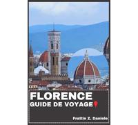 FLORENCE GUIDE DE VOYAGE: Votre guide de voyage indispensable pour Florence : Art, Culture, Gastronomie, Sites emblématiques, Quartiers, Activités de ... Musées, Jardins et Expériences culinaires