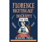 Florence Nightingale Biography For Kids: Inspiring Tales of The Lady with the Lamp, Founder of Modern Nursing, Her Compassion, and Pioneering Spirit for Young Readers Who Love Science and History