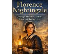 Florence Nightingale: Courage, Statistics, and the Science of Saving Lives