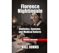 Florence Nightingale: Statistics, Systems, and Medical Reform