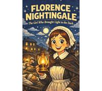 Florence Nightingale: The Girl Who Brought Light to the Dark