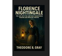 Florence Nightingale: The Lady with the Lamp Who Transformed Nursing and Medicine Forever