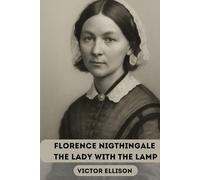 FLORENCE NIGTHINGALE THE LADY WITH THE LAMP: A BIOGRAPHY OF FLORENCE NIGTHGALE