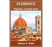 FLORENCE TRAVEL GUIDE 2025: A Deep Dive into Art, Culture, and Local Life with Smart Tips for Every Explorer