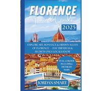 FLORENCE TRAVEL GUIDE 2025: Explore Art, Romance & Hidden Alleys of Florence - Day Trip Ideas & Secrets Only Locals Know