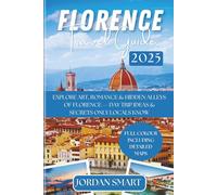 FLORENCE TRAVEL GUIDE 2025: Explore Art, Romance & Hidden Alleys of Florence - Day Trip Ideas & Secrets Only Locals Know