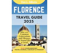 FLORENCE Travel Guide 2025: For Solo Tourist, Families, Seniors, Couples to Explore Top Beaches, Wildlife, Cuisine And Attractive Monuments with an Ideal 7-Days Itinerary & Checklist.