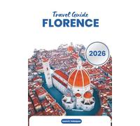 FLORENCE TRAVEL GUIDE 2026: A Practical Handbook to the Northern Italian Alps Covering Scenic Drives, Mountain Passes, Walking Trails, Food Culture, Accommodation, Maps & Itineraries