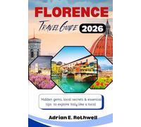 FLORENCE TRAVEL GUIDE 2026: Hidden gems,local secrets and essential tips to explore Italy like a local
