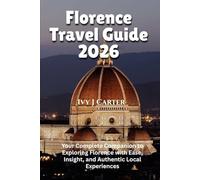 Florence Travel Guide 2026: Your Complete Companion to Exploring Florence with Ease, Insight, and Authentic Local Experiences