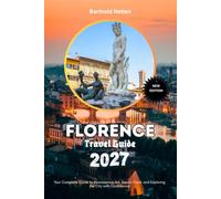Florence Travel Guide 2027: Your Complete Guide to Renaissance Art, Tuscan Food, and Exploring the City with Confidence