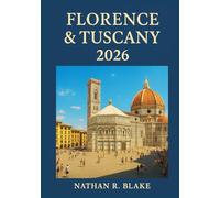 FLORENCE & TUSCANY 2026: Essential Guide to Italy’s Top Attractions, Day Trips, Wine Regions & Cultural Highlights