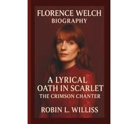 FLORENCE WELCH: A LYRICAL OATH IN SCARLET THE CRIMSON CHANTER