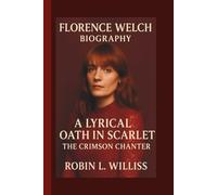 FLORENCE WELCH: A LYRICAL OATH IN SCARLET THE CRIMSON CHANTER
