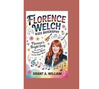 FLORENCE WELCH KIDS BIOGRAPHY: Florence’s Bright Song: The Story of Florence Welch and Her Magic Music