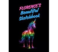 Florence's Beautiful Sketchbook: A Personalised Sketchbook Gift For A Creative Girl (Florence) Who Loves To Draw