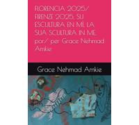 FLORENCIA 2025/ FIRENZE 2025, SU ESCULTURA EN MÍ, LA SUA SCULTURA IN ME, por/ per Grace Nehmad Amkie