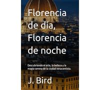 Florencia de día, Florencia de noche: Descubriendo el arte, la belleza y la magia serena de la ciudad renacentista.