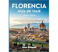 FLORENCIA GUÍA DE VIAJE 2025-2026: Consejos de expertos, joyas ocultas, reglas actualizadas e itinerarios inolvidables para el corazón renacentista de la Toscana.