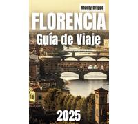 FLORENCIA Guía de Viaje 2025: Tu mejor compañero para descubrir monumentos emblemáticos, arte renacentista, cocina local y aventuras económicas en el corazón de la Toscana (Spanish Edition)
