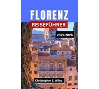 FLORENZ REISEFÜHRER 2025-2026: Eine Reise durch die Straßen der Renaissance, zeitlose Kunst und toskanisches Leben