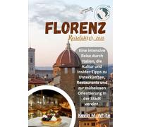 Florenz Reiseführer 2026: Eine intensive Reise durch Italien, die Kultur und Insider-Tipps zu Unterkünften, Restaurants und zur mühelosen Orientierung in der Stadt vereint.