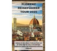 FLORENZ REISEFÜHRER TOUR 2025: Entdecken Sie den zeitlosen Charme von Florenz und die sanften Hügel der Toskana mit Insidertipps, verborgenen Schätzen und unvergesslichen kulturellen Erlebnissen.
