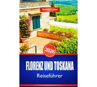 FLORENZ UND TOSKANA REISEFÜHRER 2026: Entdecken Sie die Kunst und das kulturelle Erbe der italienischen Renaissance