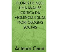 FLORES DE AÇO: UMA ANÁLISE CRÍTICA DA VIOLÊNCIA E SUAS MORFOLOGIAS SOCIAIS
