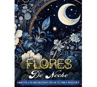 Flores De Noche Libro De Colorear: Adéntrate En La Serenidad Con 50 Encantadoras Ilustraciones De Flores Bajo La Noche Estrellada - Un Viaje Artístico Hacia El Coloreado Sin Estrés Para El Alma